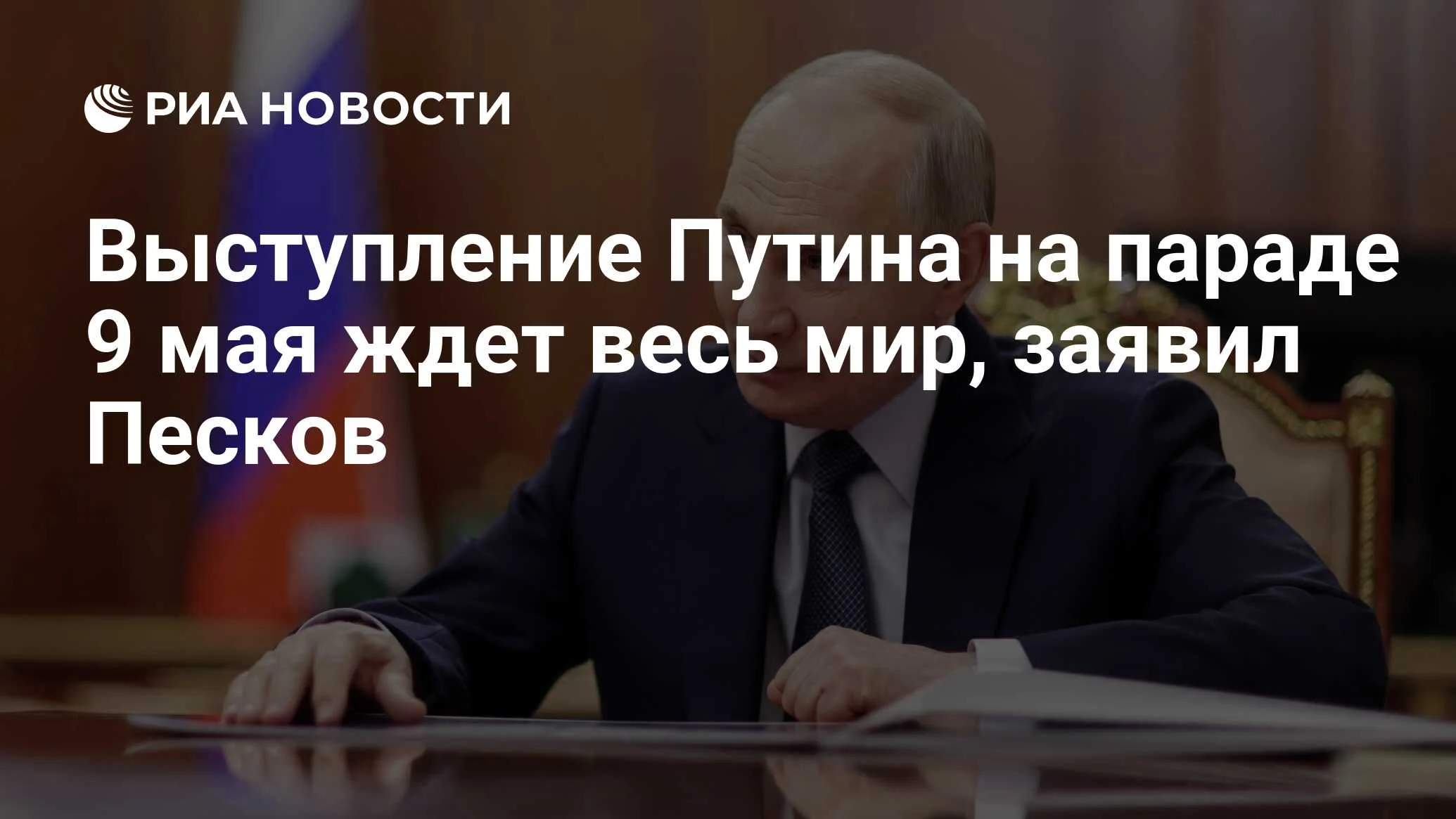 Дмитрий Песков: выступление Путина 9 мая ждет весь мир